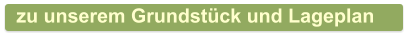 zu unserem Grundstück und Lageplan